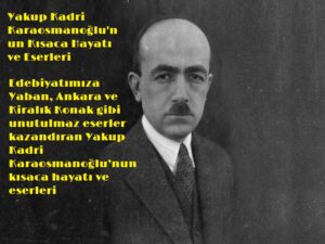 Yakup Kadri Karaosmanoğlu’nun Kısaca Hayatı ve Eserleri