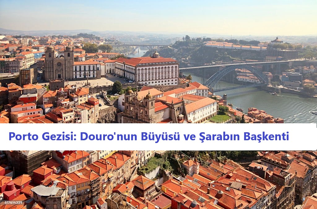 Porto Gezisi: Douro'nun Büyüsü ve Şarabın Başkenti