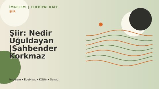 Şiir: Nedir Uğuldayan |Şahbender Korkmaz